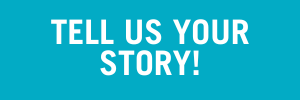Tell Us Your Story!